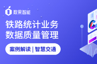 案例解读｜智慧交通系列：铁路统计业务数据质量管理 