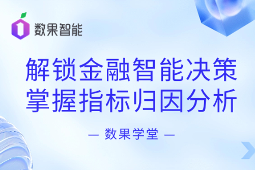 数果学堂 | 解锁金融智能决策，掌握指标归因分析 